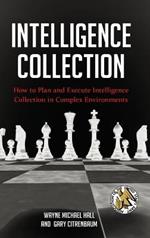Intelligence Collection: How to Plan and Execute Intelligence Collection in Complex Environments