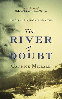 The River Of Doubt: Into the Unknown Amazon - Candice Millard - cover