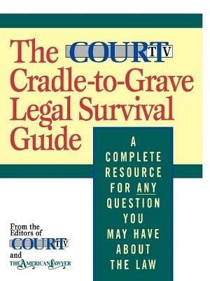 The Court TV Cradle-to-Grave Legal Survival Guide: A Complete Resource for Any Question You May Have About the Law - Court Television Network,The American Lawyer - cover