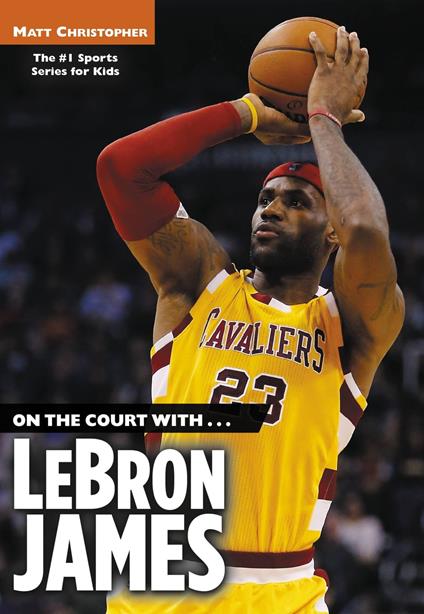 On the Court with...LeBron James - Matt Christopher,Stephanie Peters - ebook