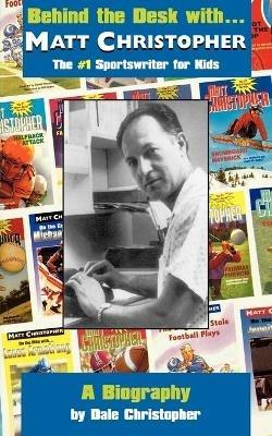 Behind the Desk with... Matt Christopher: The #1 Sportswriter for Kids - Dale Christopher - cover