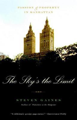 The Sky's The Limit: Passion and Property in Manhattan - Steven Gaines - cover