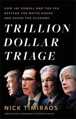 Trillion Dollar Triage: How Jay Powell and the Fed Battled a President and a Pandemic---and Prevented Economic Disaster - Nick Timiraos - cover