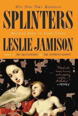 Splinters: Another Kind of Love Story - Leslie Jamison - cover