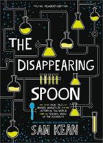 The Disappearing Spoon: And Other True Tales of Rivalry, Adventure, and the History of the World from the Periodic Table of the Elements (Young Readers Edition)