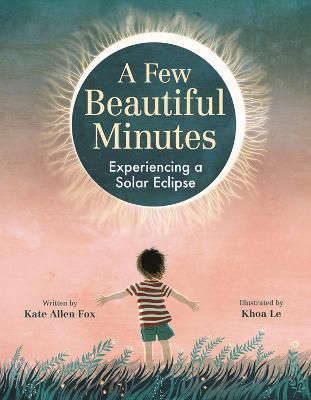 A Few Beautiful Minutes: Experiencing a Solar Eclipse - Kate Allen Fox - cover