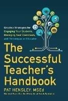 The Successful Teacher's Handbook: Creative Strategies for Engaging Your Students, Managing Your Classroom, and Thriving as an Educator - Pat Hensley - cover