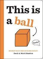 Books That Drive Kids CRAZY!: This is a Ball - Beck Stanton,Matt Stanton - cover
