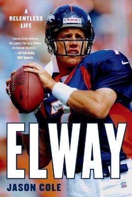 Elway: A Relentless Life - Jason Cole - cover