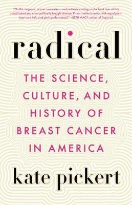 Radical: The Science, Culture, and History of Breast Cancer in America - Kate Pickert - cover