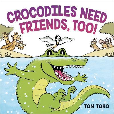 Crocodiles Need Friends, Too! - Tom Toro - cover