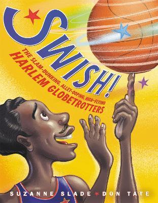 Swish!: The Slam-Dunking, Alley-Ooping, High-Flying Harlem Globetrotters - Suzanne Slade - cover