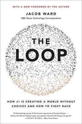 The Loop: How AI Is Creating a World Without Choices and How to Fight Back - Jacob Ward - cover