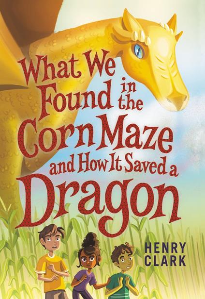 What We Found in the Corn Maze and How It Saved a Dragon - Henry Clark - ebook