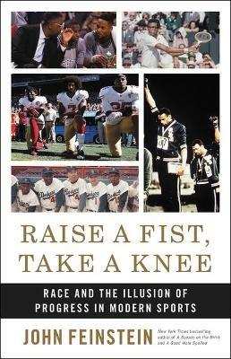 Raise a Fist, Take a Knee: Race and the Illusion of Progress in Modern Sports - John Feinstein - cover