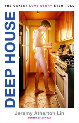Deep House: The Gayest Love Story Ever Told - Jeremy Atherton Lin - cover
