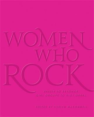Women Who Rock: Bessie to Beyonce. Girl Groups to Riot Grrrl. - Evelyn McDonnell - cover