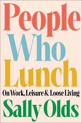 People Who Lunch: On Work, Leisure, and Loose Living - Sally Olds - cover