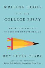 Writing Tools for the College Admissions Essay: Write Your Way into the School of Your Dreams