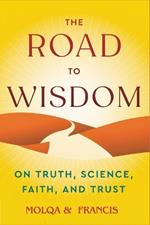 The Road to Wisdom: On Truth, Science, Faith, and Trust