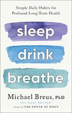 Sleep Drink Breathe: Simple Daily Habits for Profound Long-Term Health