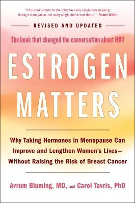 Estrogen Matters: Why Taking Hormones in Menopause Can Improve and Lengthen Women's Lives -- Without Raising the Risk of Breast Cancer (2024 Revised and Updated Edition) - Avrum Bluming,Carol Tavris - cover