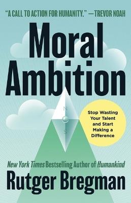 Moral Ambition: Stop Wasting Your Talent and Start Making a Difference - Rutger Bregman - cover