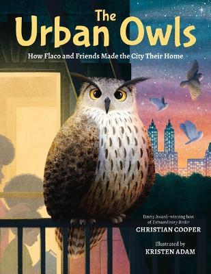 The Urban Owls: How Flaco and Friends Made the City Their Home - Christian Cooper - cover