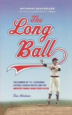 The Long Ball: The Summer of '75 -- Spaceman, Catfish, Charlie Hustle, and the Greatest World Series Ever Played - Tom Adelman - cover