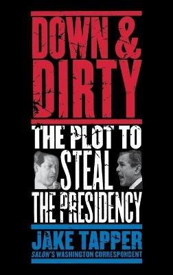 Down & Dirty: The Plot to Steal the Presidency - Jake Tapper - cover
