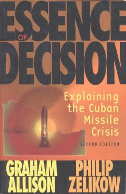 Essence of Decision: Explaining the Cuban Missile Crisis - Graham T. Allison,Philip Zelikow - cover