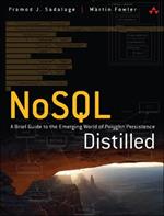 NoSQL Distilled: A Brief Guide to the Emerging World of Polyglot Persistence