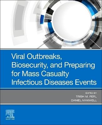 Viral Outbreaks, Biosecurity, and Preparing for Mass Casualty Infectious Diseases Events - Trish M. Perl,Daniel Maxwell - cover