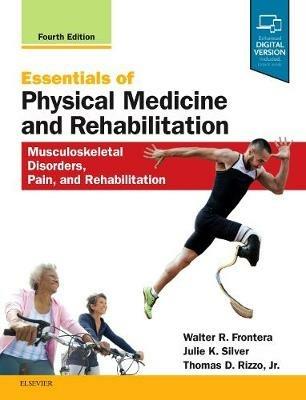 Essentials of Physical Medicine and Rehabilitation: Musculoskeletal Disorders, Pain, and Rehabilitation - Walter R. Frontera,Julie K. Silver - cover
