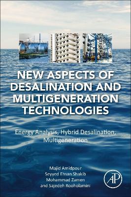 New Aspects of Desalination and Multigeneration Technologies: Energy Analysis, Hybrid Desalination, Multigeneration - Majid Amidpour,Seyyed Ehsan Shakib,Mohammad Zamen - cover