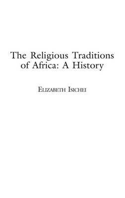 The Religious Traditions of Africa: A History - Elizabeth Isichei - cover