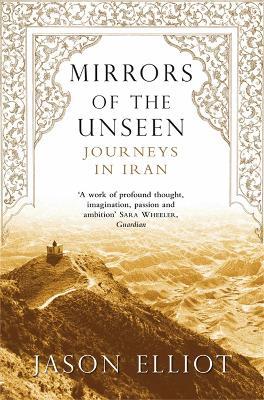 Mirrors of the Unseen: Journeys in Iran - Jason Elliot - cover