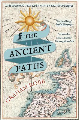 The Ancient Paths: Discovering the Lost Map of Celtic Europe - Graham Robb - cover