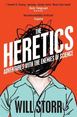 The Heretics: Adventures with the Enemies of Science - Will Storr - cover