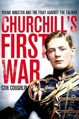 Churchill's First War: Young Winston and the Fight Against the Taliban - Con Coughlin - cover