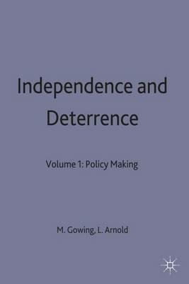Independence and Deterrence: Volume 1: Policy Making - Lorna Arnold,Margaret Gowing - cover
