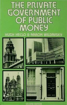 The Private Government of Public Money: Community and Policy inside British Politics - Hugh Heclo,Aaron Wildavsky - cover