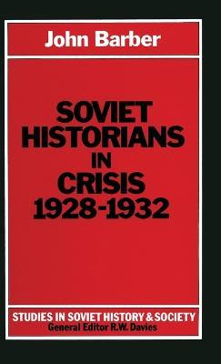 Soviet Historians in Crisis, 1928-32 - John Barber - cover