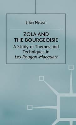 Zola and the Bourgeoisie: A Study of Themes and Techniques in Les Rougon-Macquart - Brian Nelson - cover