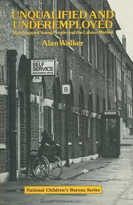 Unqualified and Underemployed: Handicapped Young People and the Labour Market - Alan Walker - cover