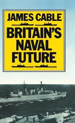 Britain’s Naval Future - James Cable - cover