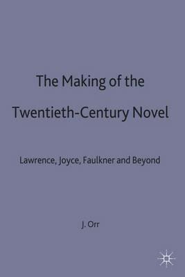 The Making of the Twentieth-Century Novel: Lawrence, Joyce, Faulkner and Beyond - John Orr - cover