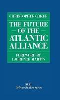 The Future of the Atlantic Alliance - Christopher Coker - cover