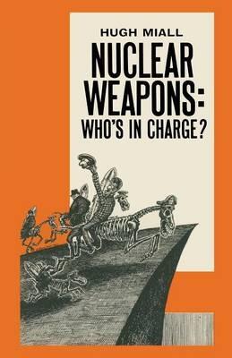 Nuclear Weapons: Who’s in Charge? - Hugh Miall - cover