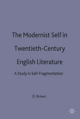 The Modernist Self in Twentieth-Century English Literature: A Study in Self-Fragmentation - Dennis Brown - cover